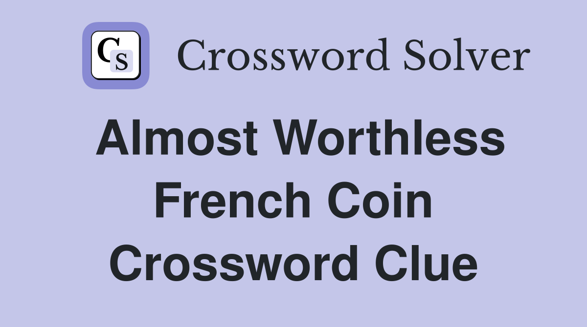 Almost worthless French coin Crossword Clue Answers Crossword